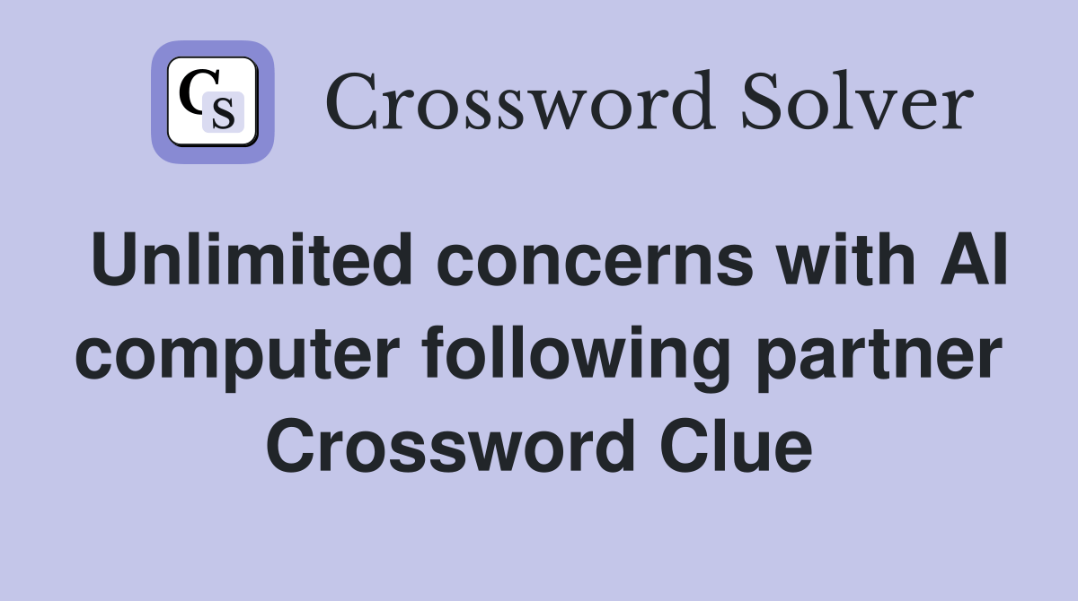 Unlimited concerns with AI computer following partner Crossword Clue
